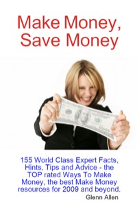 صورة الغلاف: Make Money, Save Money - 155 World Class Expert Facts, Hints, Tips and Advice - the TOP rated Ways To Make Money, the best Make Money resources for 2009 and beyond. 9781921573705