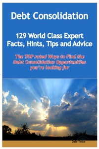 Omslagafbeelding: Debt Consolidation - 129 World Class Expert Facts, Hints, Tips and Advice - the TOP rated Ways To Find the Debt Consolidation opportunities you're looking for 9781921573767