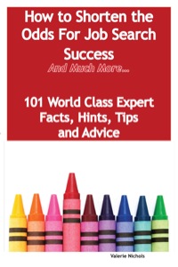 Imagen de portada: How to Shorten the Odds For Job Search Success - And Much More - 101 World Class Expert Facts, Hints, Tips and Advice on Job Search Techniques 9781921573828