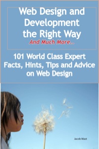 صورة الغلاف: Web Design and Development the Right Way - And Much More - 101 World Class Expert Facts, Hints, Tips and Advice on Web Design 9781921573835