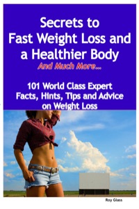 صورة الغلاف: Secrets to Fast Weight Loss and a Healthier Body  - And Much More - 101 World Class Expert Facts, Hints, Tips and Advice on Weight Loss 9781921573842