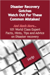 Omslagafbeelding: Disaster Recovery Gotchas - Watch Out For These Common Mistakes! - And Much More - 101 World Class Expert Facts, Hints, Tips and Advice on Disaster Recovery 9781921573880