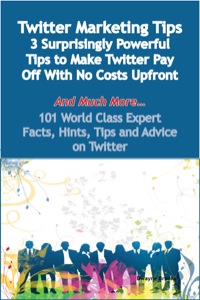Cover image: Twitter Marketing Tips - 3 Surprisingly Powerful Tips to Make Twitter Pay Off With No Costs Upfront - And Much More - 101 World Class Expert Facts, Hints, Tips and Advice on Twitter 9781921573897