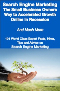 Imagen de portada: Search Engine Marketing - The Small Business Owners Way to Accelerated Growth Online in Recession - And Much More - 101 World Class Expert Facts, Hints, Tips and Advice on Search Engine Marketing 9781921644023