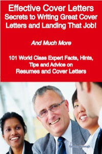 表紙画像: Effective Cover Letters - Secrets to Writing Great Cover Letters and Landing That Job! - And Much More - 101 World Class Expert Facts, Hints, Tips and Advice on Resumes and Cover Letters 9781921644061