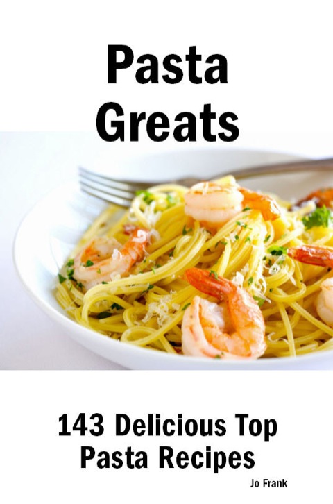 Pasta Greats: 143 Delicious Pasta Recipes: from Almost Instant Pasta Salad to Winter Pesto Pasta with Shrimp - 143 Top Pasta Recipes - FULL INSTANT DOWNLOAD | PDF DOCX EPUB
