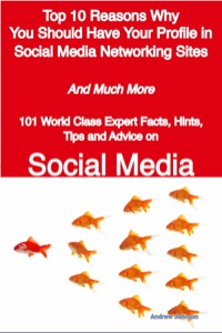表紙画像: Top 10 Reasons Why You Should Have Your Profile in Social Media Networking Sites - And Much More - 101 World Class Expert Facts, Hints, Tips and Advice on Social Media 9781921644139