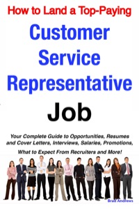Cover image: How to Land a Top-Paying Customer Service Representative Job: Your Complete Guide to Opportunities, Resumes and Cover Letters, Interviews, Salaries, Promotions, What to Expect From Recruiters and More! 9781921644207