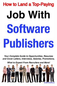 صورة الغلاف: How to Land a Top-Paying Job With Software Publishers: Your Complete Guide to Opportunities, Resumes and Cover Letters, Interviews, Salaries, Promotions, What to Expect From Recruiters and More! 9781921644221