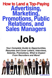 Titelbild: How to Land a Top-Paying Advertising, Marketing, Promotions, Public Relations, and Sales Managers Job: Your Complete Guide to Opportunities, Resumes and Cover Letters, Interviews, Salaries, Promotions, What to Expect From Recruiters and More! 9781921644245