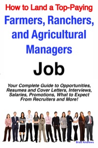Cover image: How to Land a Top-Paying Farmers, Ranchers, and Agricultural Managers Job: Your Complete Guide to Opportunities, Resumes and Cover Letters, Interviews, Salaries, Promotions, What to Expect From Recruiters and More! 9781921644399