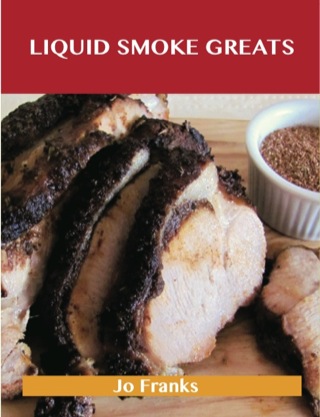 Cover image: Liquid Smoke  Greats: Delicious Liquid Smoke  Recipes, The Top 71 Liquid Smoke  Recipes 9781486199440