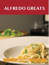 صورة الغلاف: Alfredo Greats: Delicious Alfredo Recipes, The Top 52 Alfredo Recipes 9781486199501