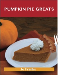 صورة الغلاف: Pumpkin Pie Greats: Delicious Pumpkin Pie Recipes, The Top 47 Pumpkin Pie Recipes 9781486142569