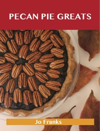 Cover image: Pecan Pie Greats: Delicious Pecan Pie Recipes, The Top 74 Pecan Pie Recipes 9781486142576