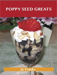 Cover image: Poppy Seed Greats: Delicious Poppy Seed Recipes, The Top 71 Poppy Seed Recipes 9781743448809