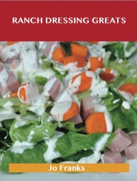 Cover image: Ranch Dressing Greats: Delicious Ranch Dressing Recipes, The Top 44 Ranch Dressing Recipes 9781743448816