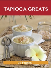 Cover image: Tapioca Greats: Delicious Tapioca Recipes, The Top 60 Tapioca Recipes 9781743448823