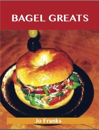 Cover image: Bagel Greats: Delicious Bagel Recipes, The Top 40 Bagel Recipes 9781743331286