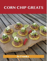 Titelbild: Corn Chip Greats: Delicious Corn Chip Recipes, The Top 78 Corn Chip Recipes 9781743331309