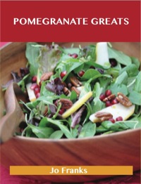 Cover image: Pomegranate Greats: Delicious Pomegranate Recipes, The Top 68 Pomegranate Recipes 9781743331323