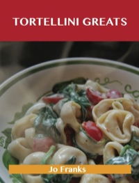 Imagen de portada: Tortellini Greats: Delicious Tortellini Recipes, The Top 52 Tortellini Recipes 9781743331347