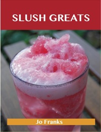 Cover image: Slush Greats: Delicious Slush Recipes, The Top 38 Slush Recipes 9781486142538