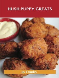 Cover image: Hush Puppy Greats: Delicious Hush Puppy Recipes, The Top 44 Hush Puppy Recipes 9781486455942