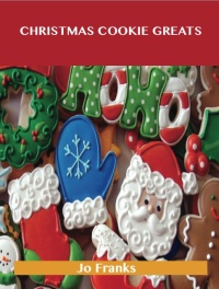 Cover image: Christmas Cookie Greats: Delicious Christmas Cookie Recipes, The Top 44 Christmas Cookie Recipes 9781486456017