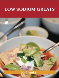 Cover image: Low Sodium Greats: Delicious Low Sodium Recipes, The Top 74 Low Sodium Recipes 9781486456024