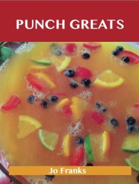 表紙画像: Punch Greats: Delicious Punch Recipes, The Top 48 Punch Recipes 9781486456055