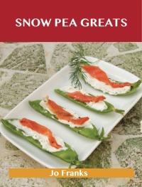 Cover image: Snow Peas Greats: Delicious Snow Peas Recipes, The Top 58 Snow Peas Recipes 9781743331279