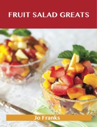 Imagen de portada: Fruit Salad Greats: Delicious Fruit Salad Recipes, The Top 93 Fruit Salad Recipes 9781486456215