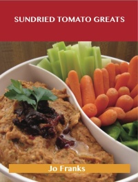 Cover image: Sundried Tomato Greats: Delicious Sundried Tomato Recipes, The Top 53 Sundried Tomato Recipes 9781486456246