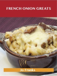 Omslagafbeelding: French Onion Greats: Delicious French Onion Recipes, The Top 38 French Onion Recipes 9781486456260