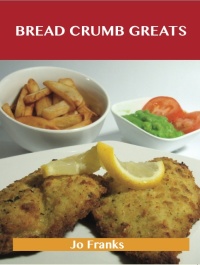 Titelbild: Bread Crumb Greats: Delicious Bread Crumb Recipes, The Top 100 Bread Crumb Recipes 9781486456307