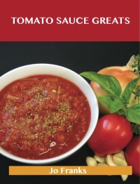 Cover image: Tomato Sauce Greats: Delicious Tomato Sauce Recipes, The Top 98 Tomato Sauce Recipes 9781486456314