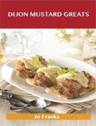 Cover image: Dijon Mustard Greats: Delicious Dijon Mustard Recipes, The Top 73 Dijon Mustard Recipes 9781486456406
