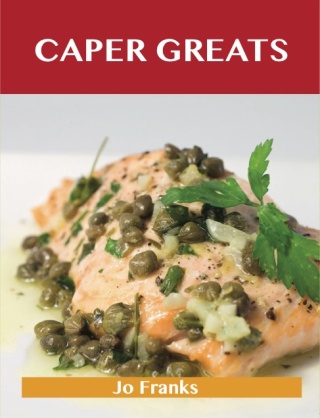 Cover image: Caper Greats: Delicious Caper Recipes, The Top 100 Caper Recipes 9781486456376