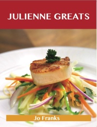 Cover image: Julienne  Greats: Delicious Julienne  Recipes, The Top 75 Julienne  Recipes 9781486456482