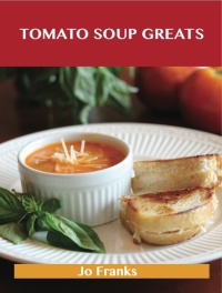 Titelbild: Tomato Soup Greats: Delicious Tomato Soup Recipes, The Top 57 Tomato Soup Recipes 9781486456512