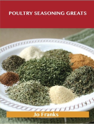 表紙画像: Poultry Seasoning Greats: Delicious Poultry Seasoning Recipes, The Top 47 Poultry Seasoning Recipes 9781486456550