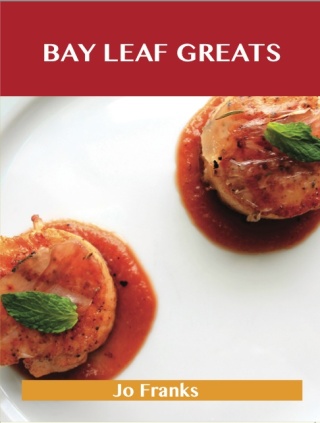 Cover image: Bay Leaf Greats: Delicious Bay Leaf Recipes, The Top 98 Bay Leaf Recipes 9781486456574