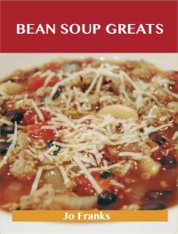 Cover image: Bean Soup Greats: Delicious Bean Soup Recipes, The Top 62 Bean Soup Recipes 9781486456581