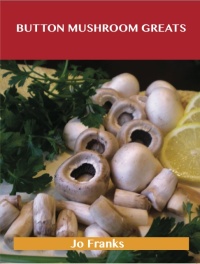 Omslagafbeelding: Button Mushroom  Greats: Delicious Button Mushroom  Recipes, The Top 49 Button Mushroom  Recipes 9781486456598