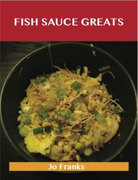 表紙画像: Fish Sauce Greats: Delicious Fish Sauce Recipes, The Top 100 Fish Sauce Recipes 9781486456628