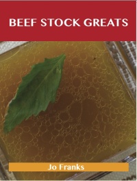 صورة الغلاف: Beef Stock Greats: Delicious Beef Stock Recipes, The Top 79 Beef Stock Recipes 9781486456666