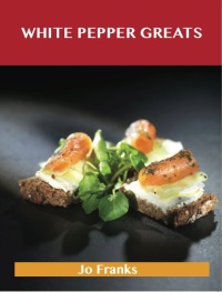 صورة الغلاف: White Pepper Greats: Delicious White Pepper Recipes, The Top 85 White Pepper Recipes 9781486456697