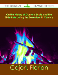 Cover image: On the History of Gunter's Scale and the Slide Rule during the Seventeenth Century - The Original Classic Edition 9781486482290