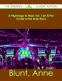 Cover image: A Pilgrimage to Nejd, Vol. 1 [of 2] The Cradle of the Arab Race - The Original Classic Edition 9781486482306